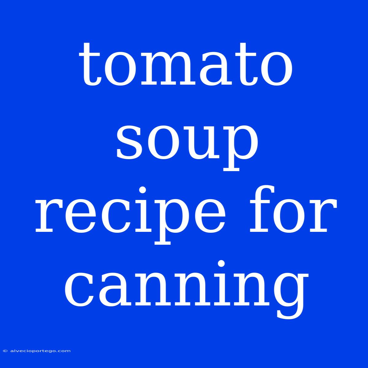 Tomato Soup Recipe For Canning