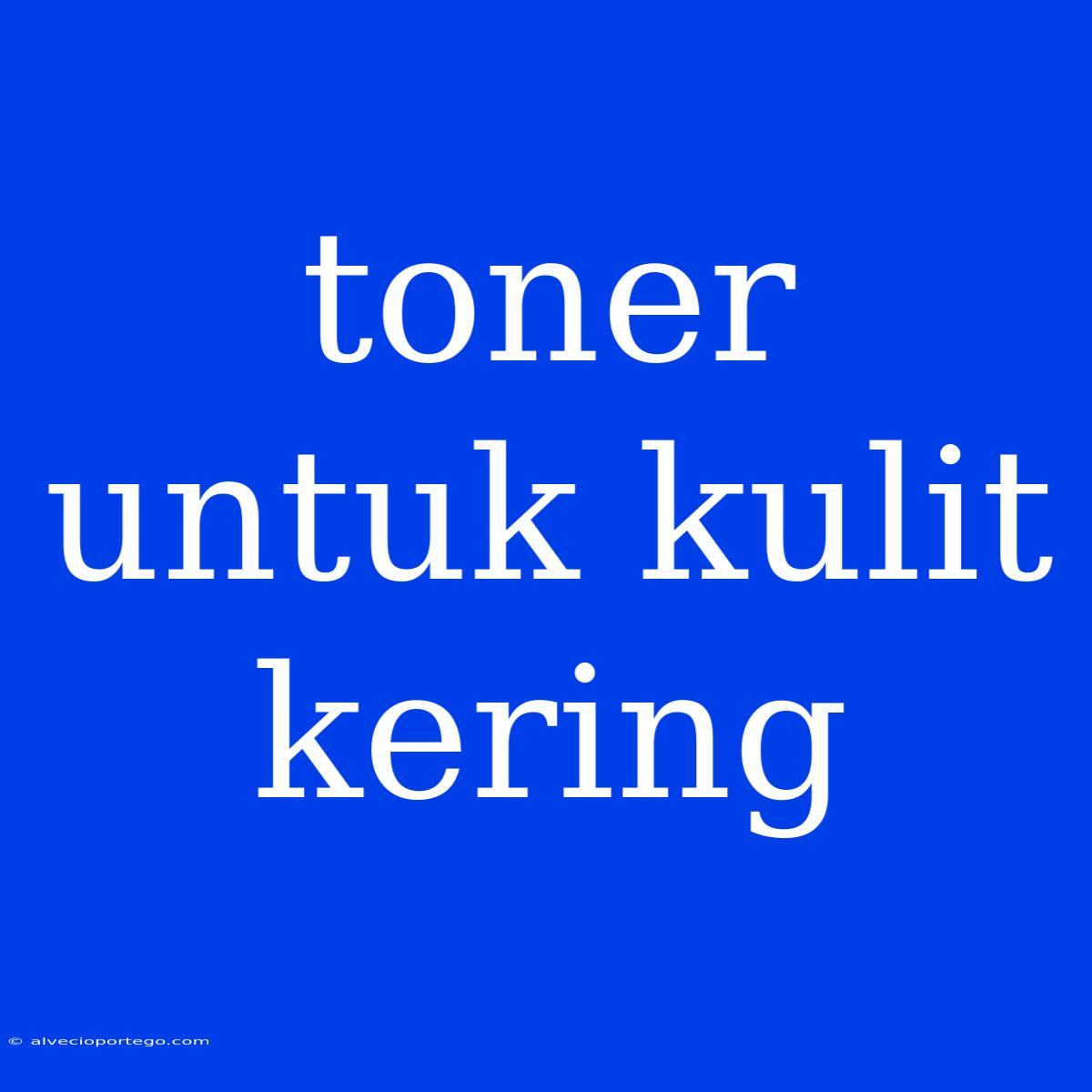 Toner Untuk Kulit Kering