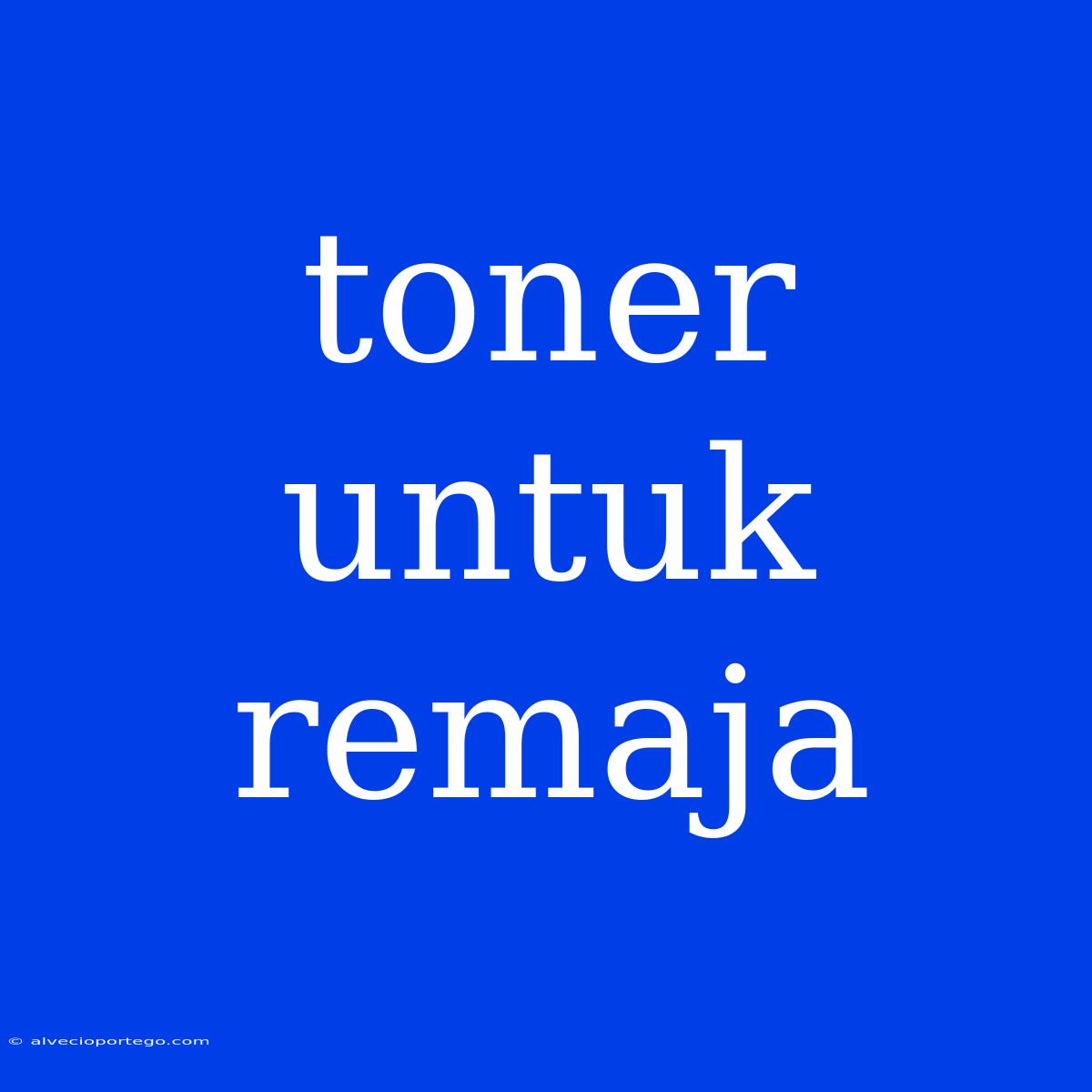 Toner Untuk Remaja