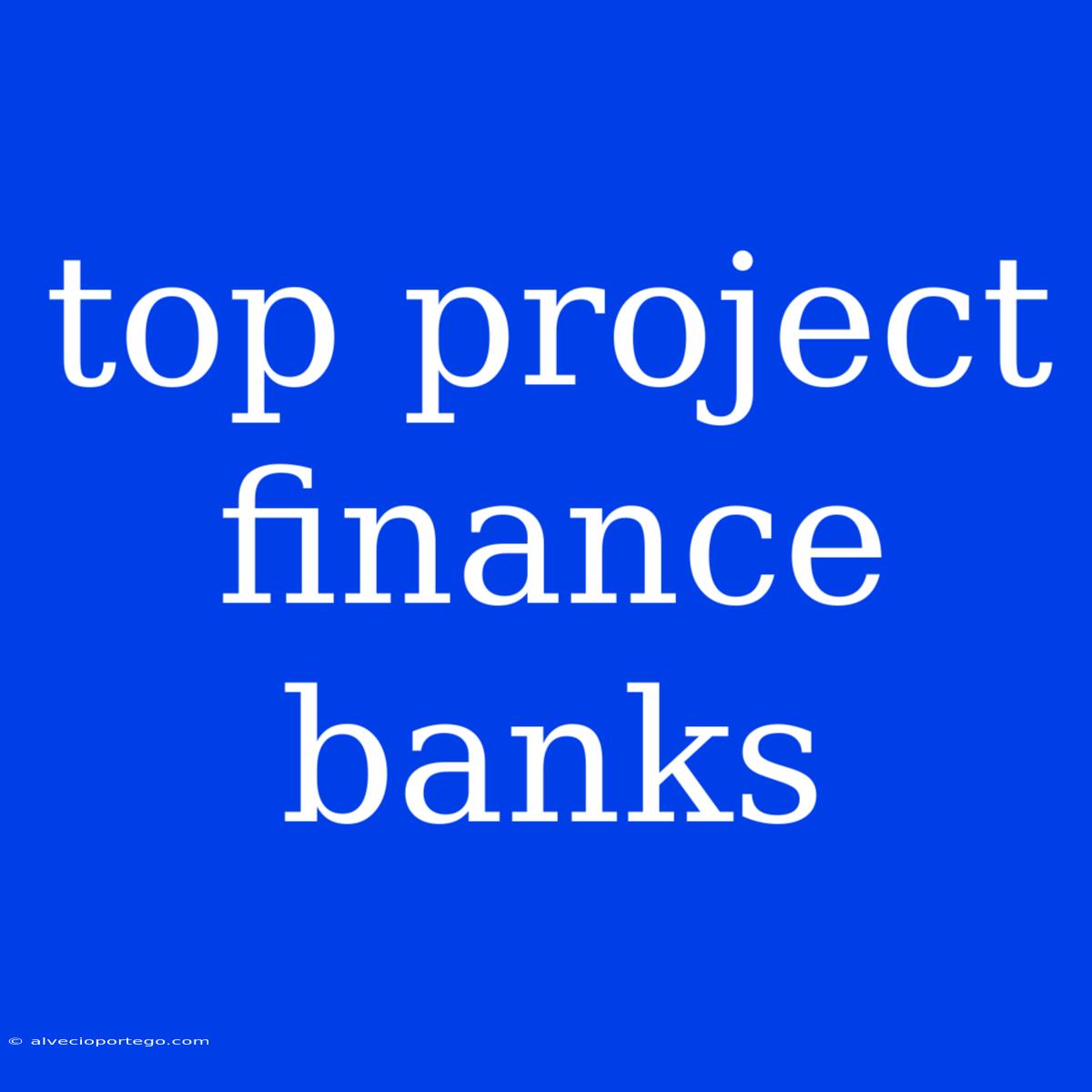 Top Project Finance Banks