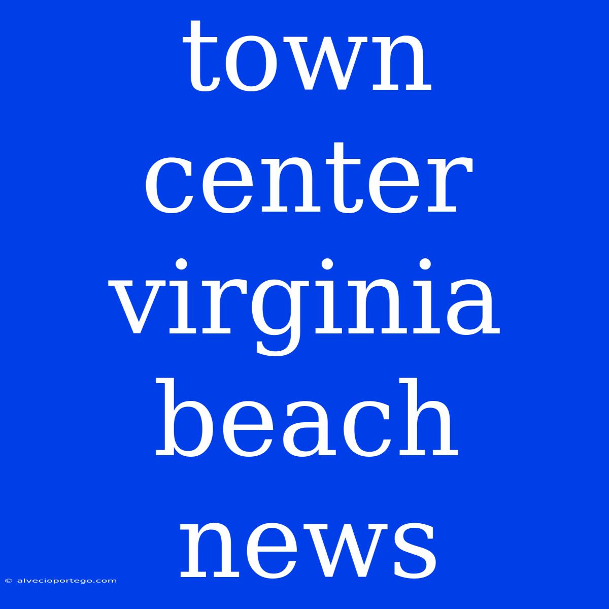 Town Center Virginia Beach News