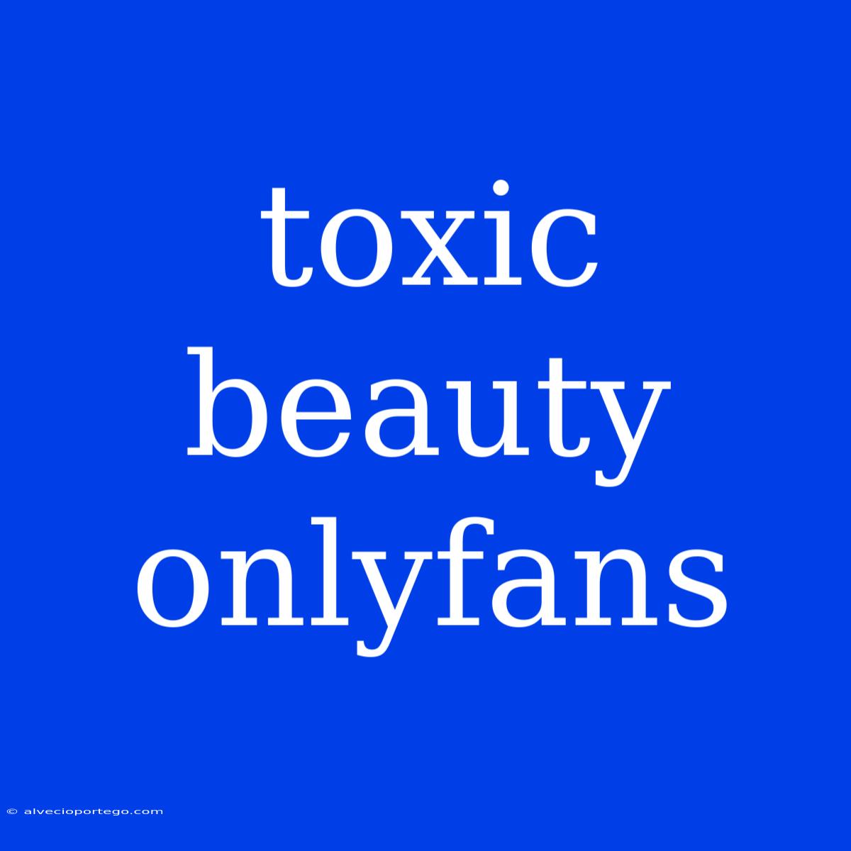 Toxic Beauty Onlyfans