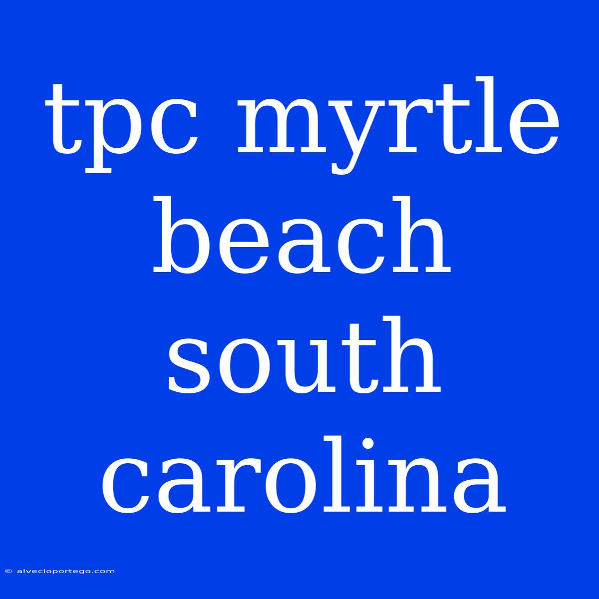 Tpc Myrtle Beach South Carolina