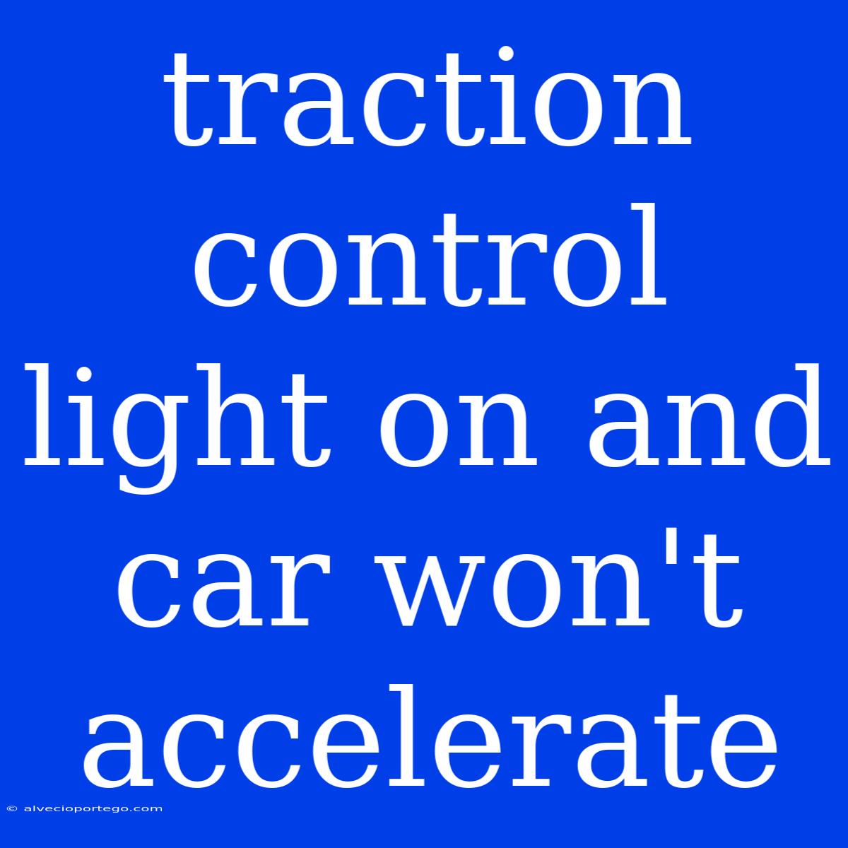 Traction Control Light On And Car Won't Accelerate