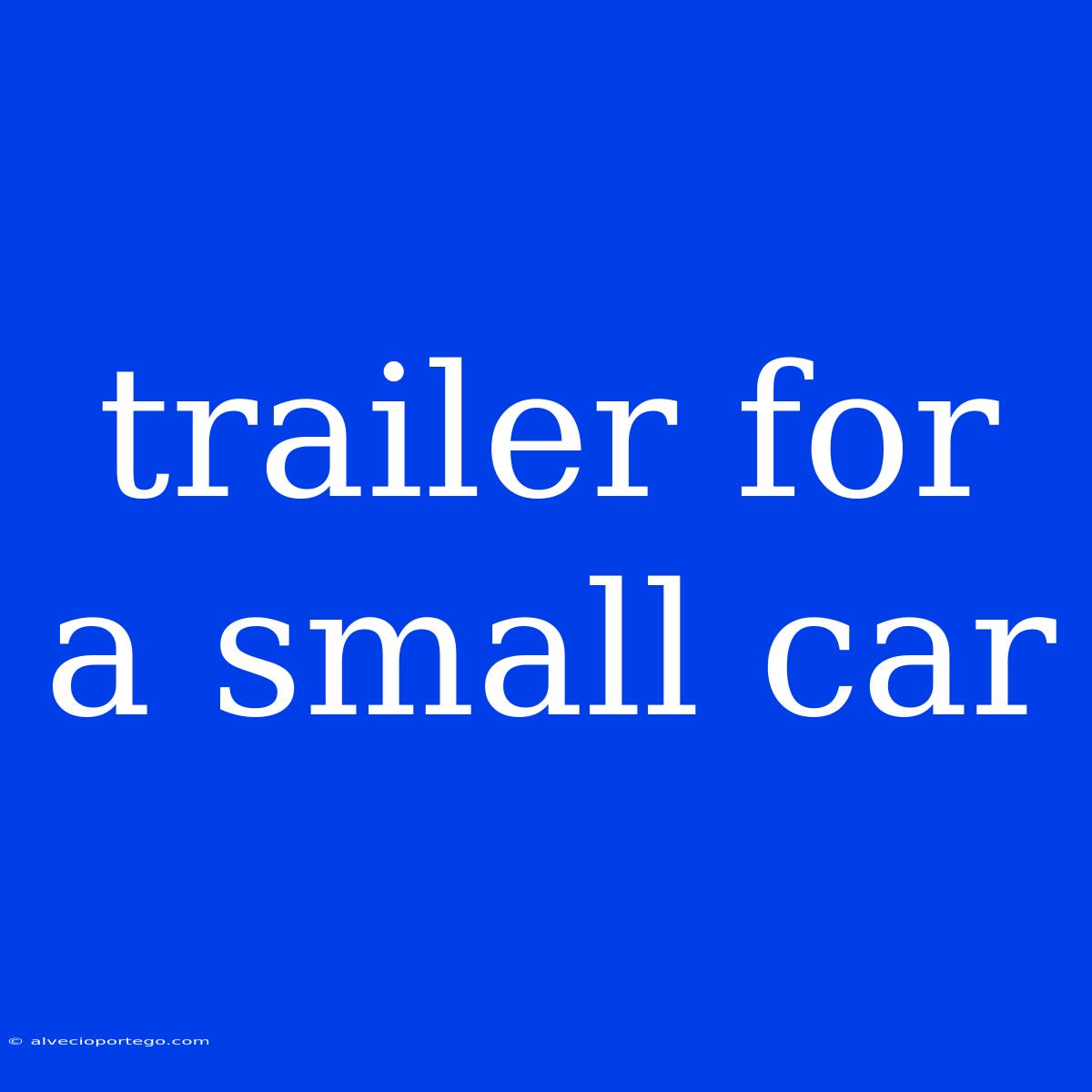 Trailer For A Small Car