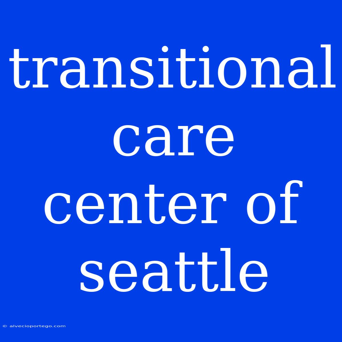 Transitional Care Center Of Seattle