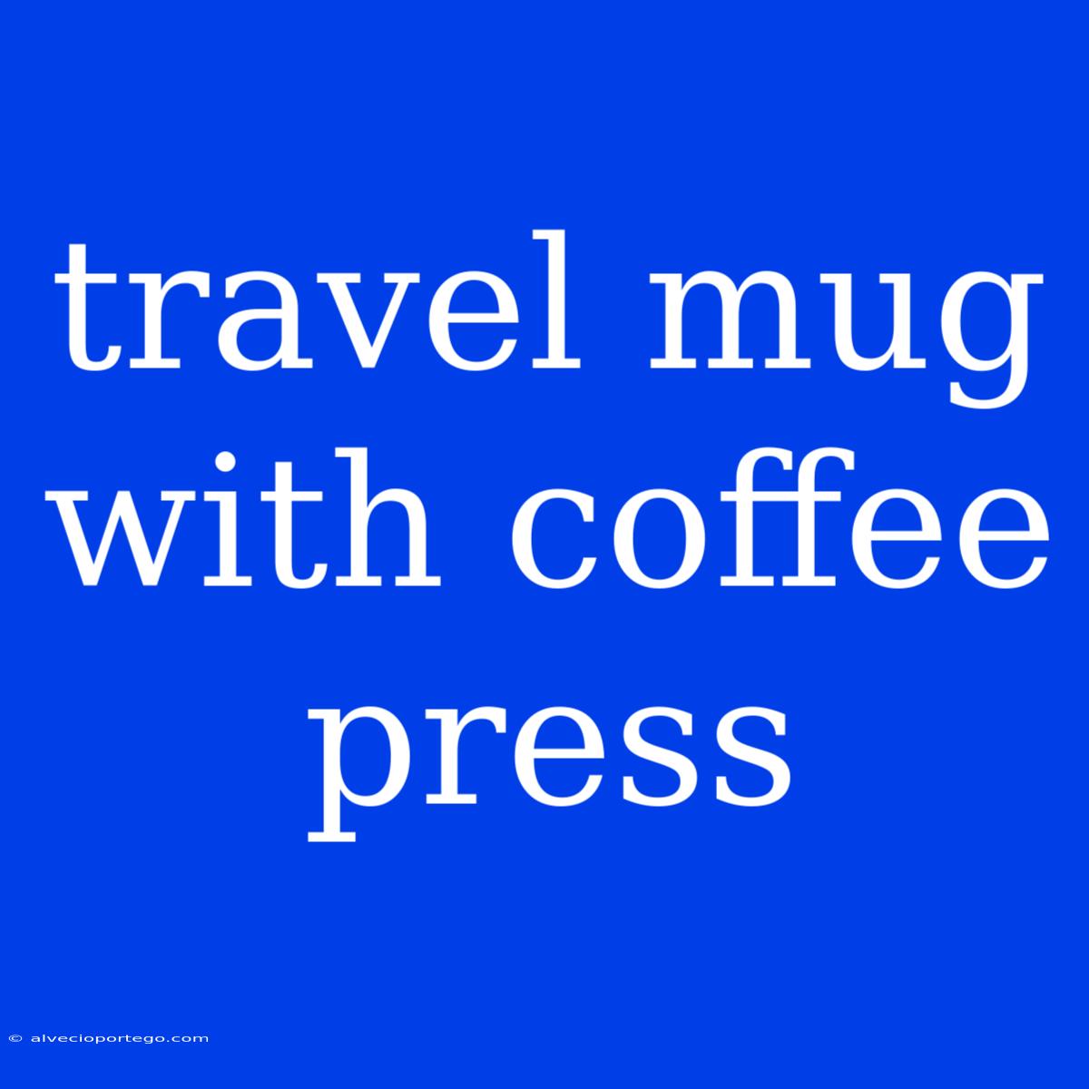 Travel Mug With Coffee Press