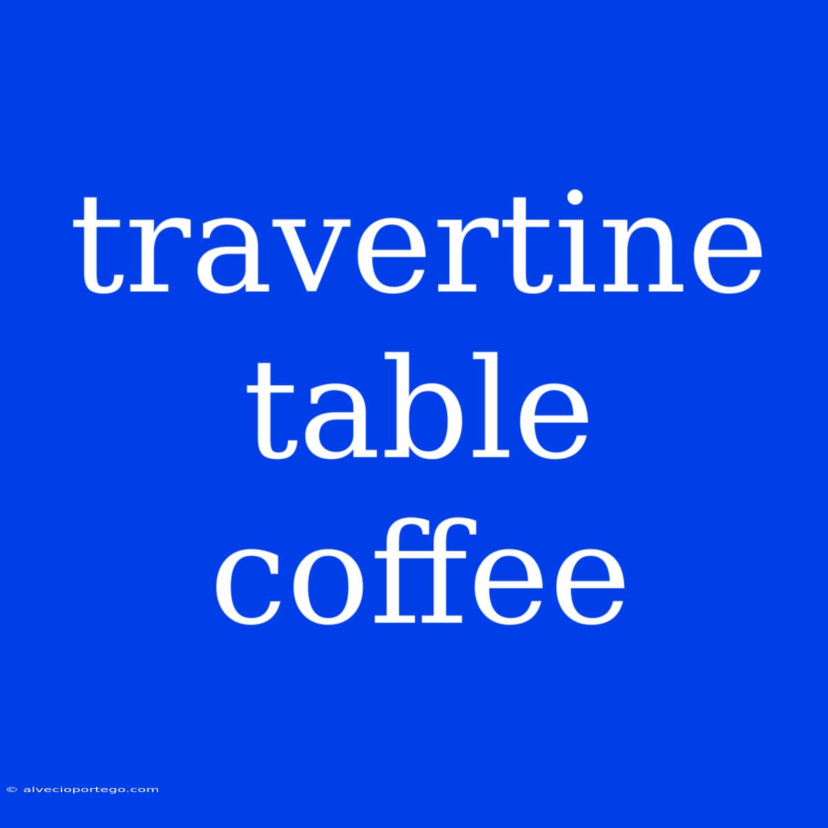 Travertine Table Coffee