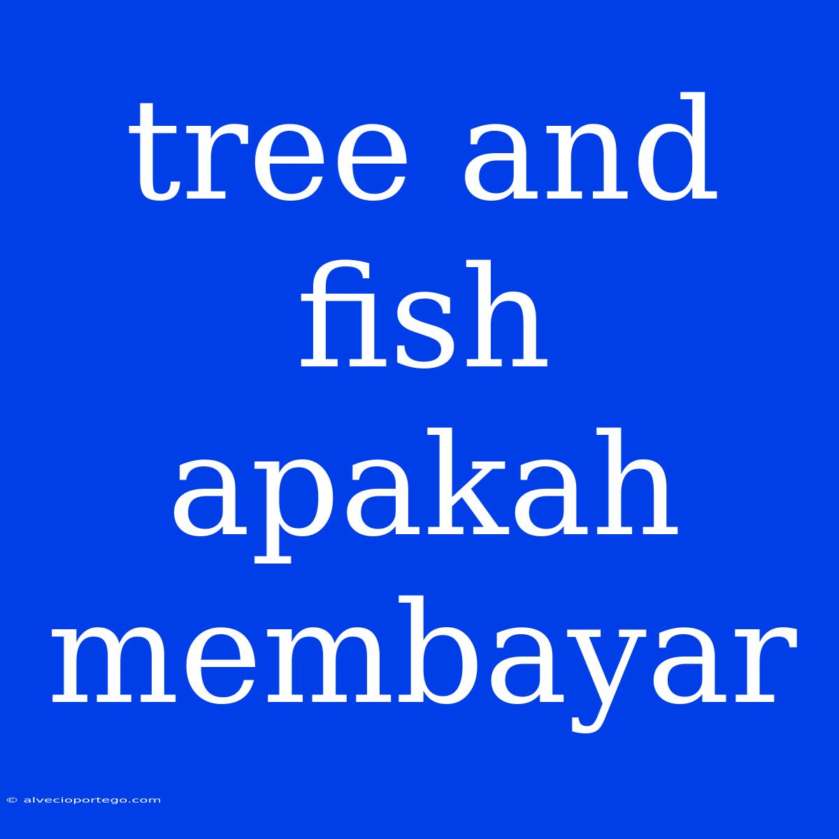 Tree And Fish Apakah Membayar