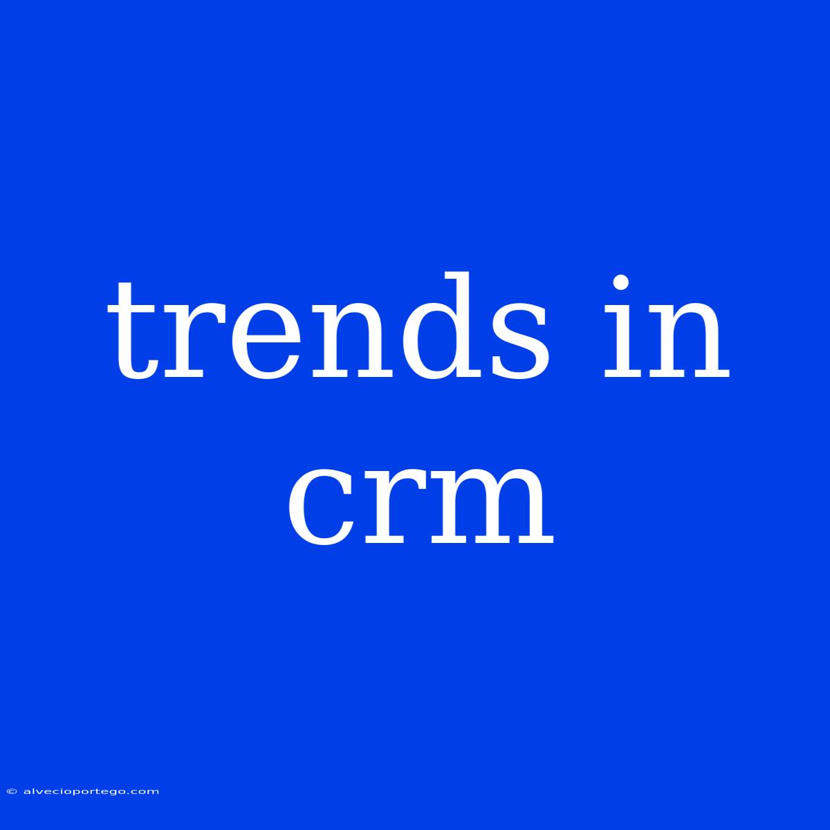 Trends In Crm