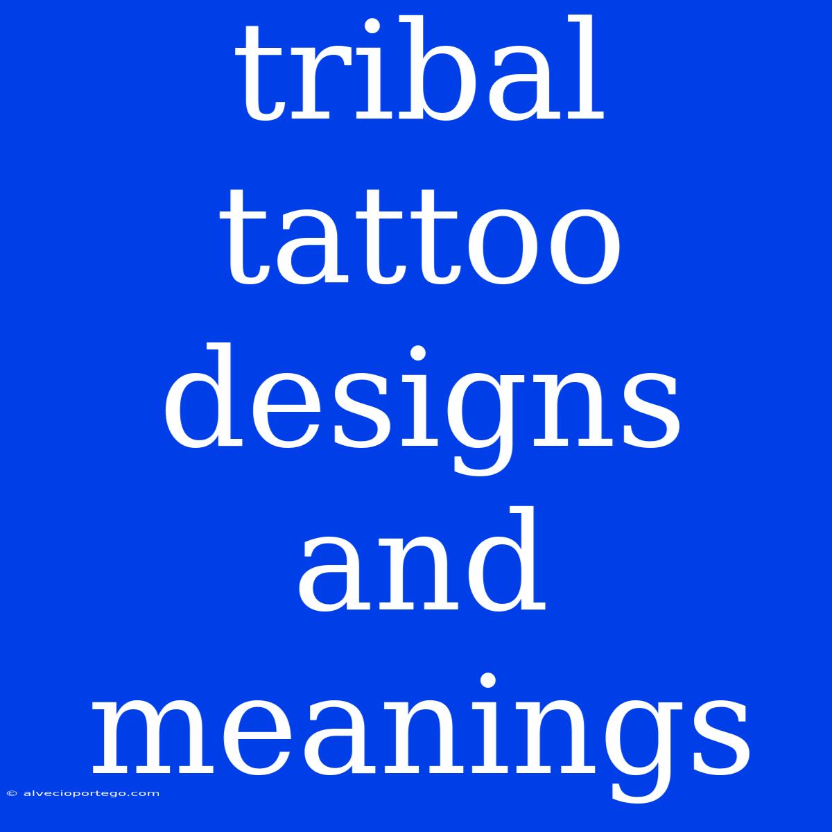 Tribal Tattoo Designs And Meanings