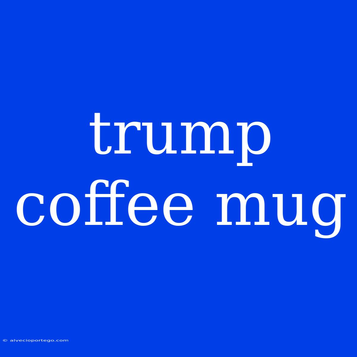 Trump Coffee Mug