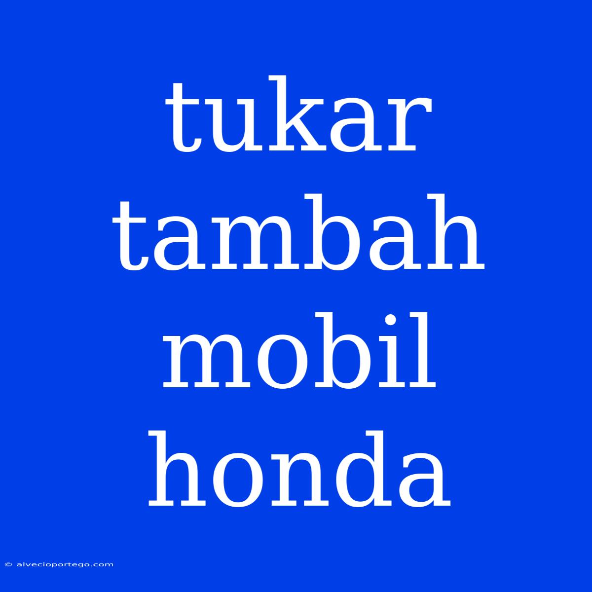 Tukar Tambah Mobil Honda