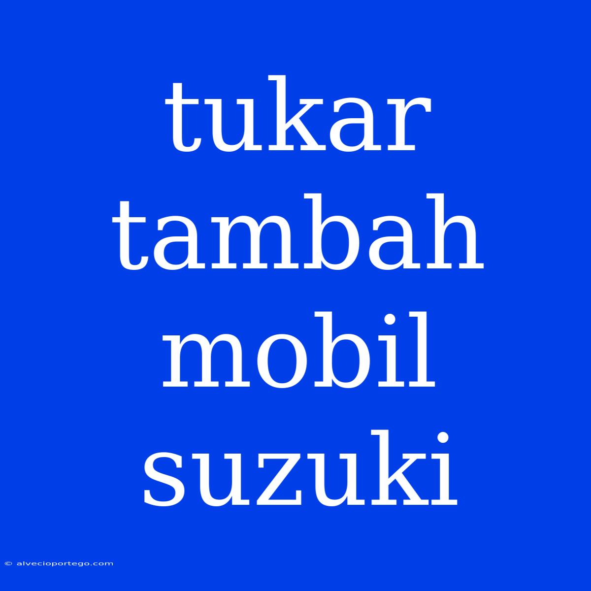 Tukar Tambah Mobil Suzuki