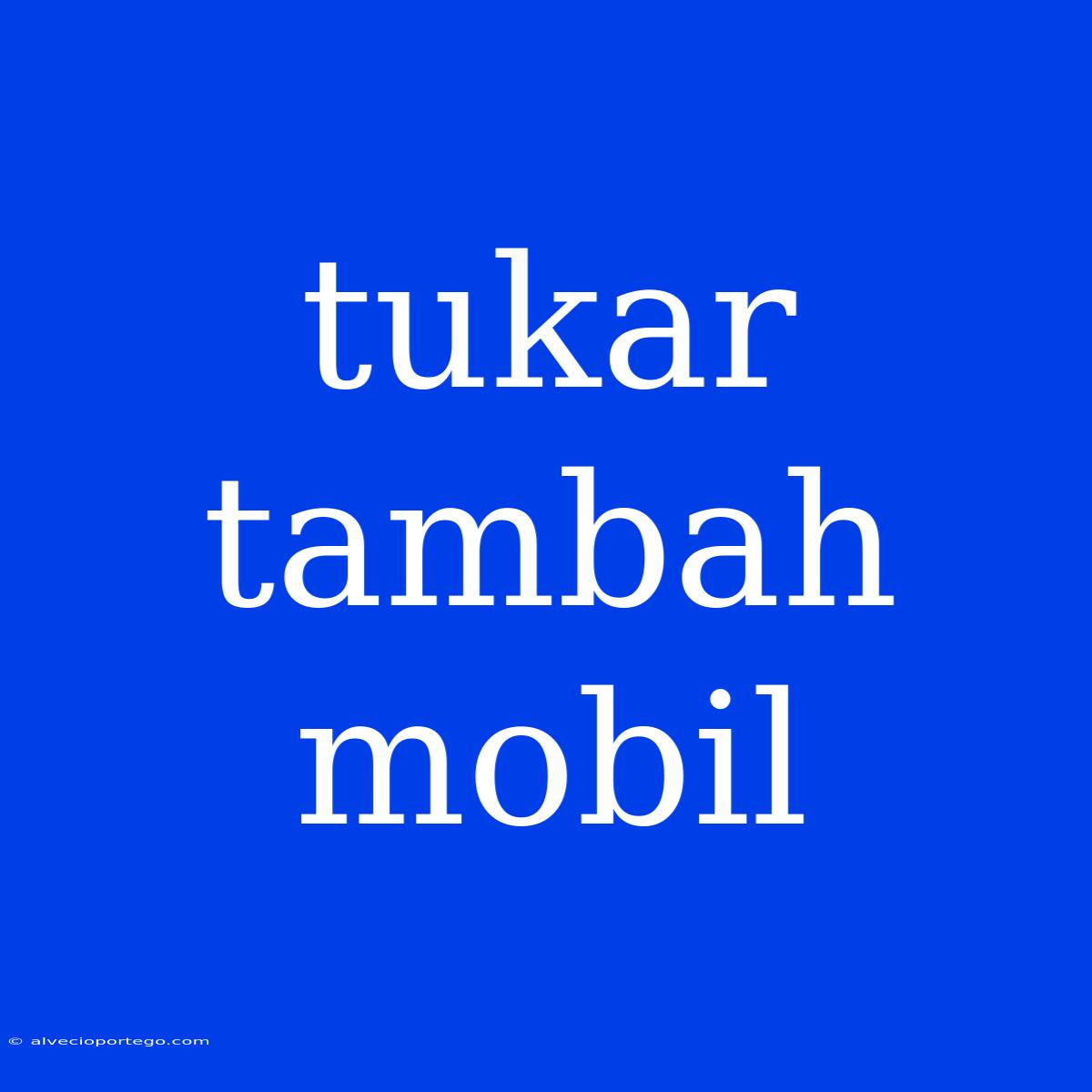 Tukar Tambah Mobil