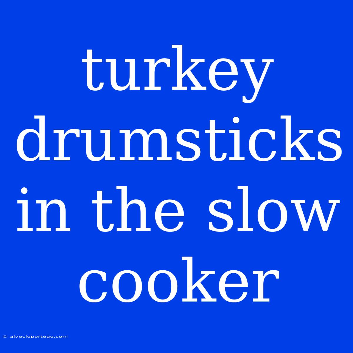 Turkey Drumsticks In The Slow Cooker