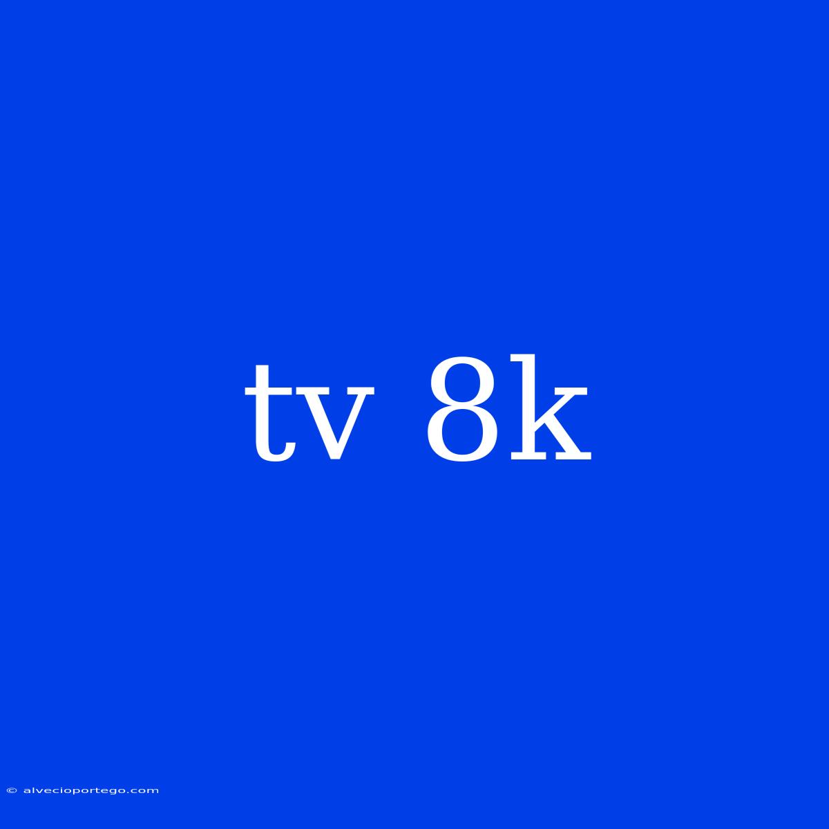 Tv 8k