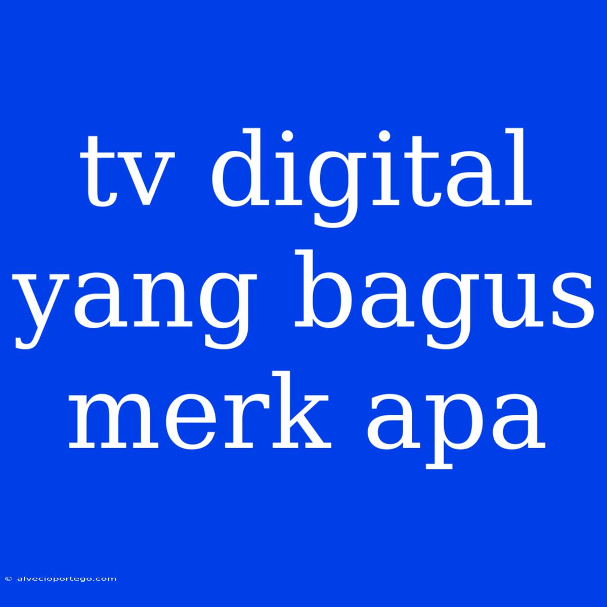 Tv Digital Yang Bagus Merk Apa