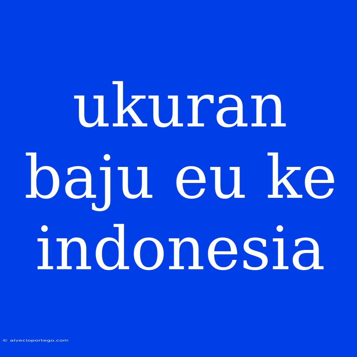 Ukuran Baju Eu Ke Indonesia