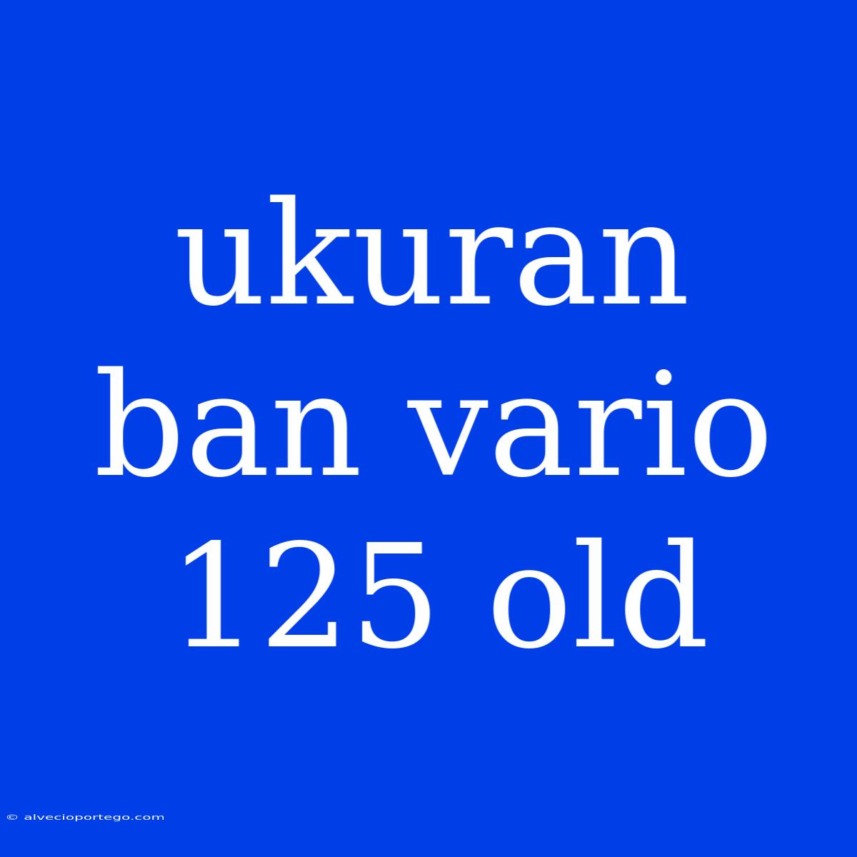 Ukuran Ban Vario 125 Old