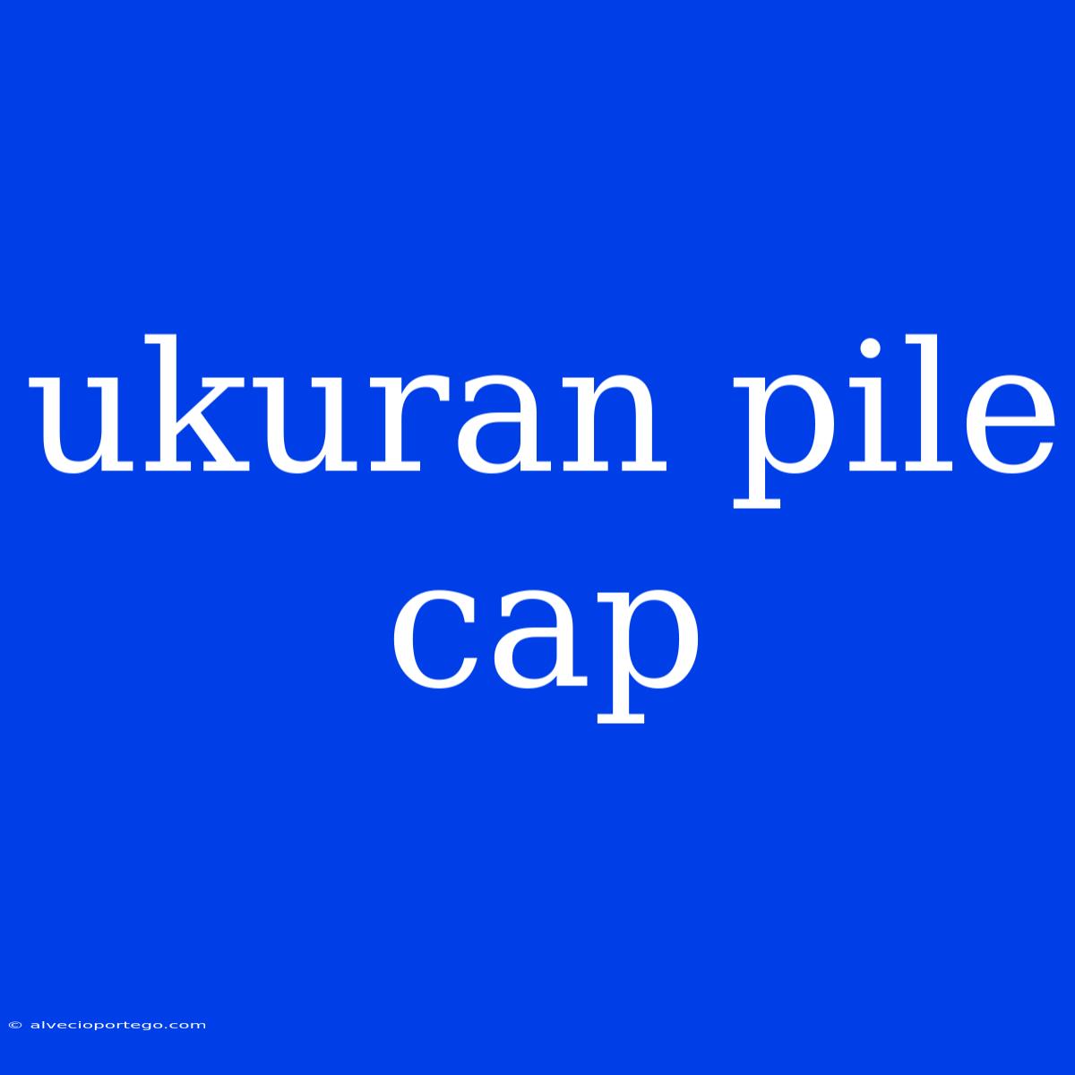 Ukuran Pile Cap