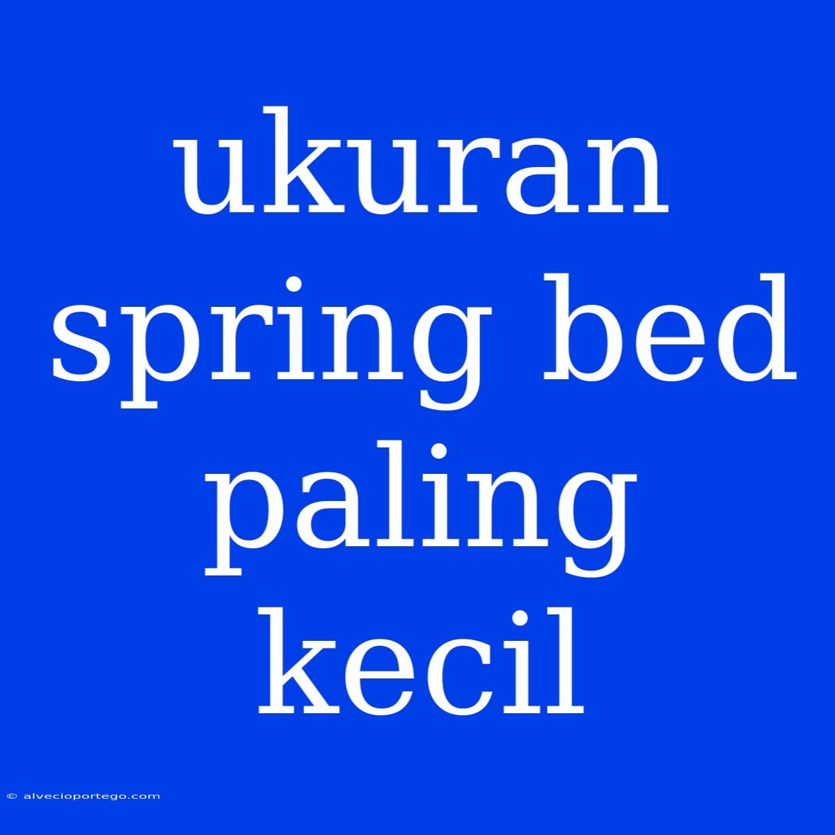 Ukuran Spring Bed Paling Kecil