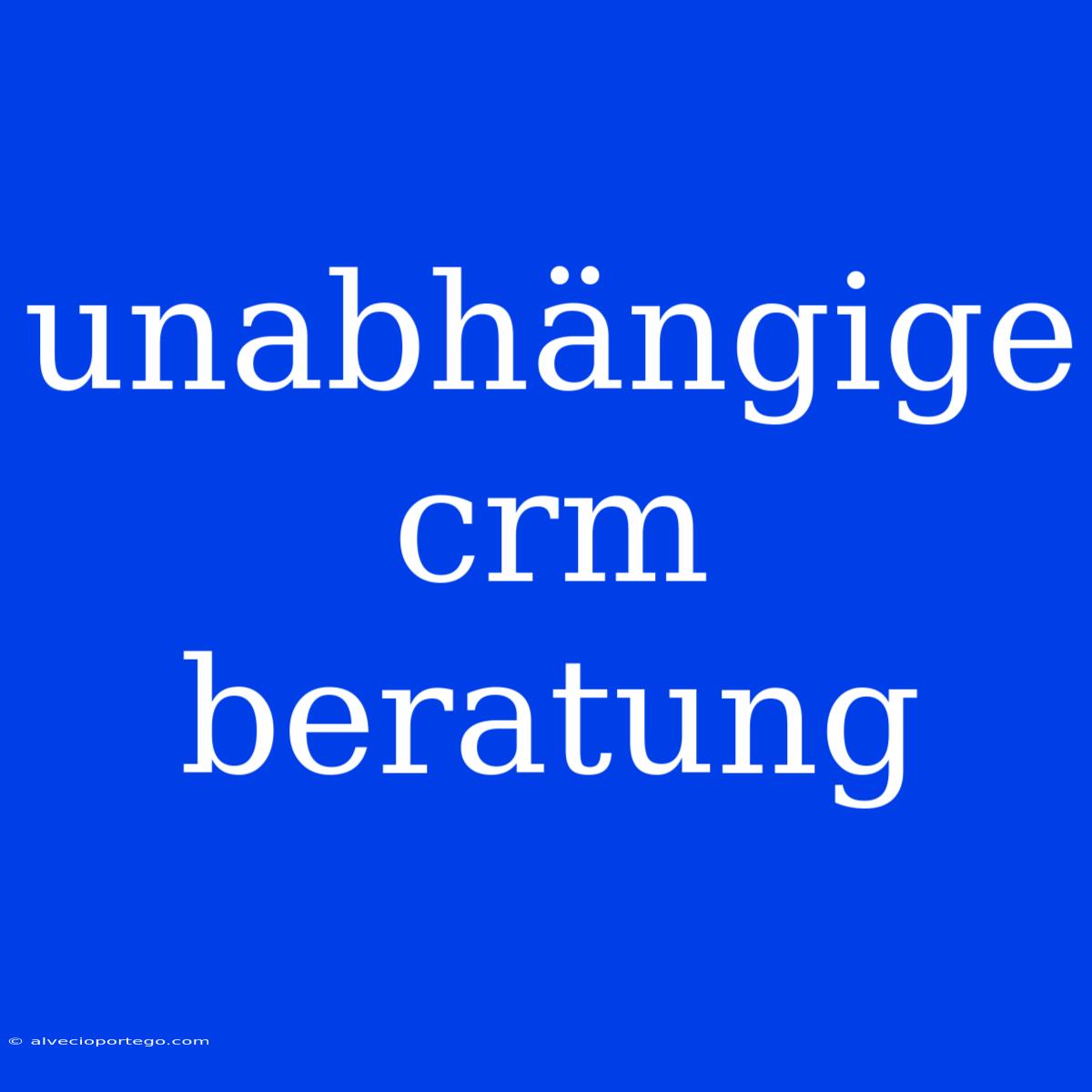 Unabhängige Crm Beratung