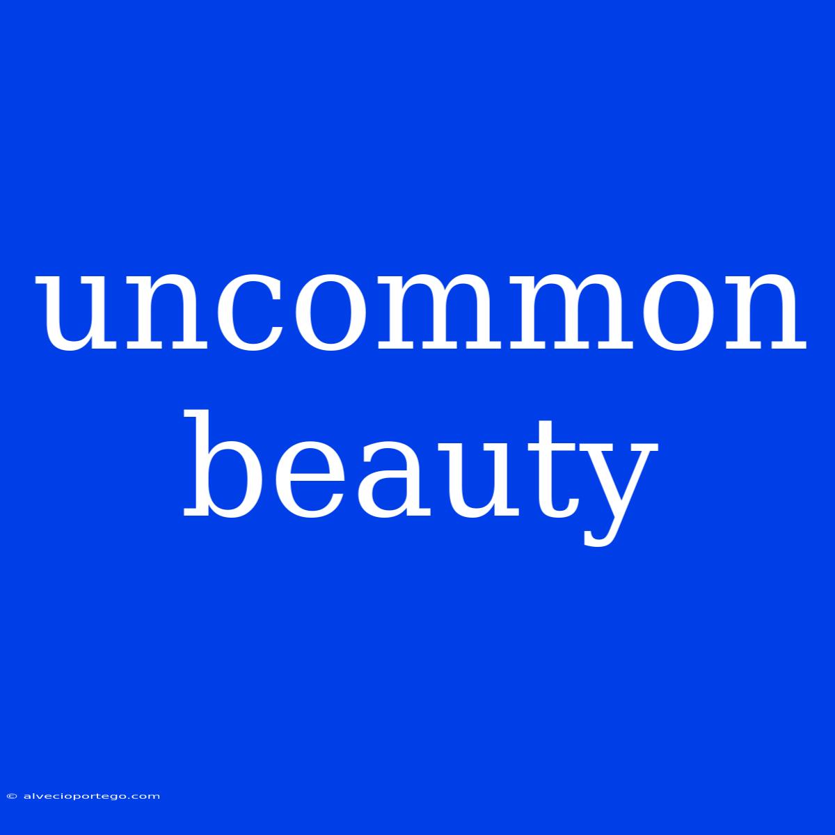 Uncommon Beauty