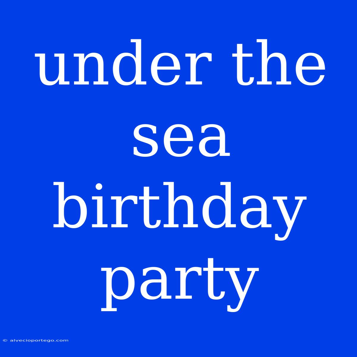 Under The Sea Birthday Party