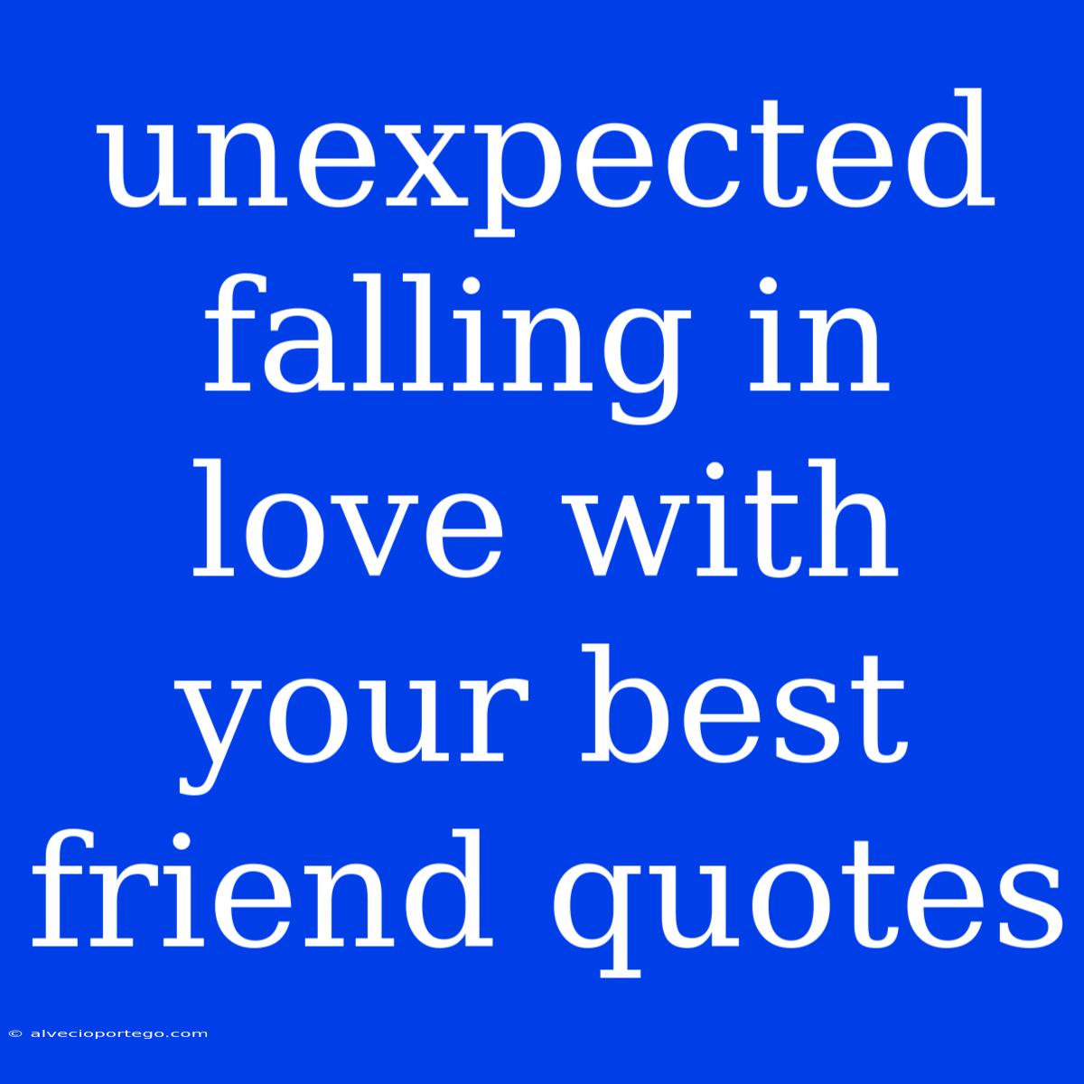 Unexpected Falling In Love With Your Best Friend Quotes