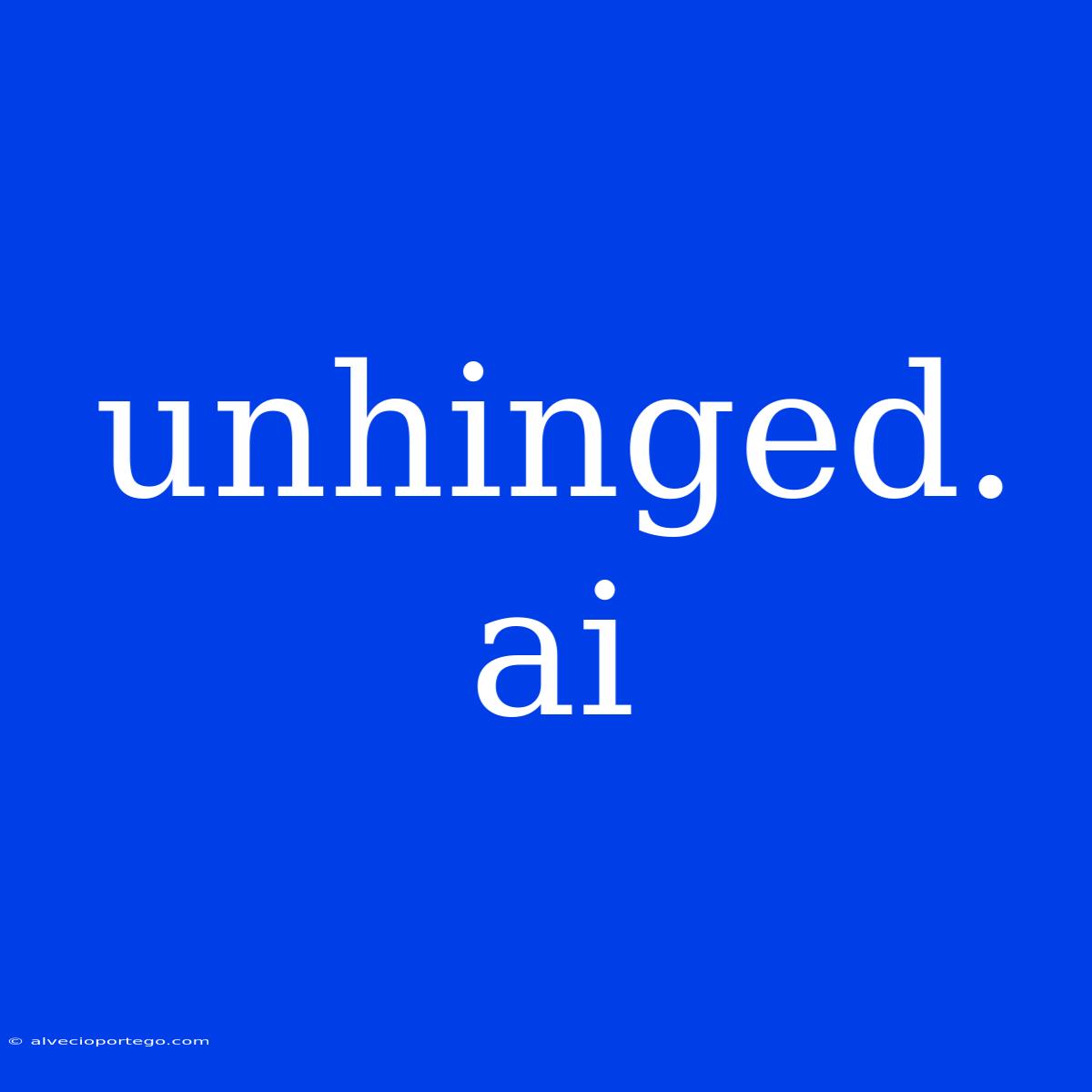 Unhinged. Ai