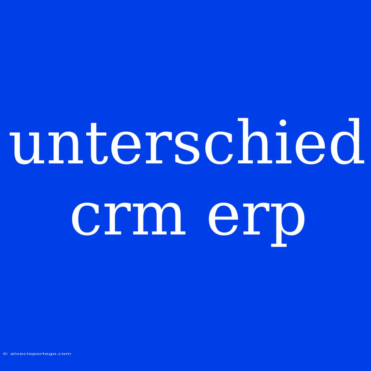 Unterschied Crm Erp