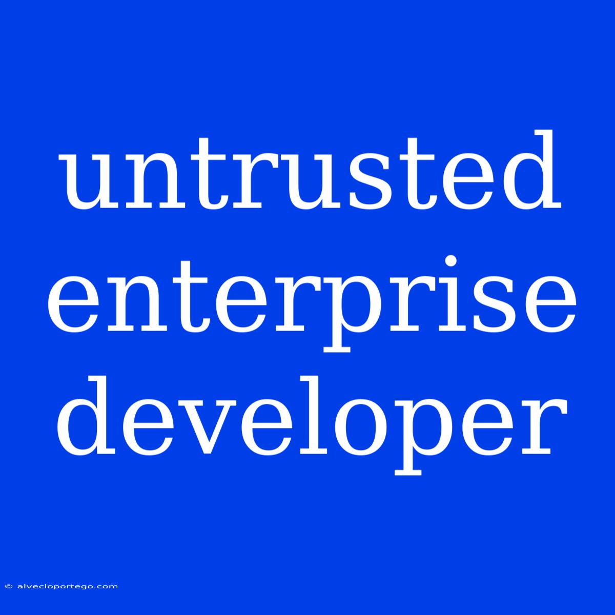 Untrusted Enterprise Developer