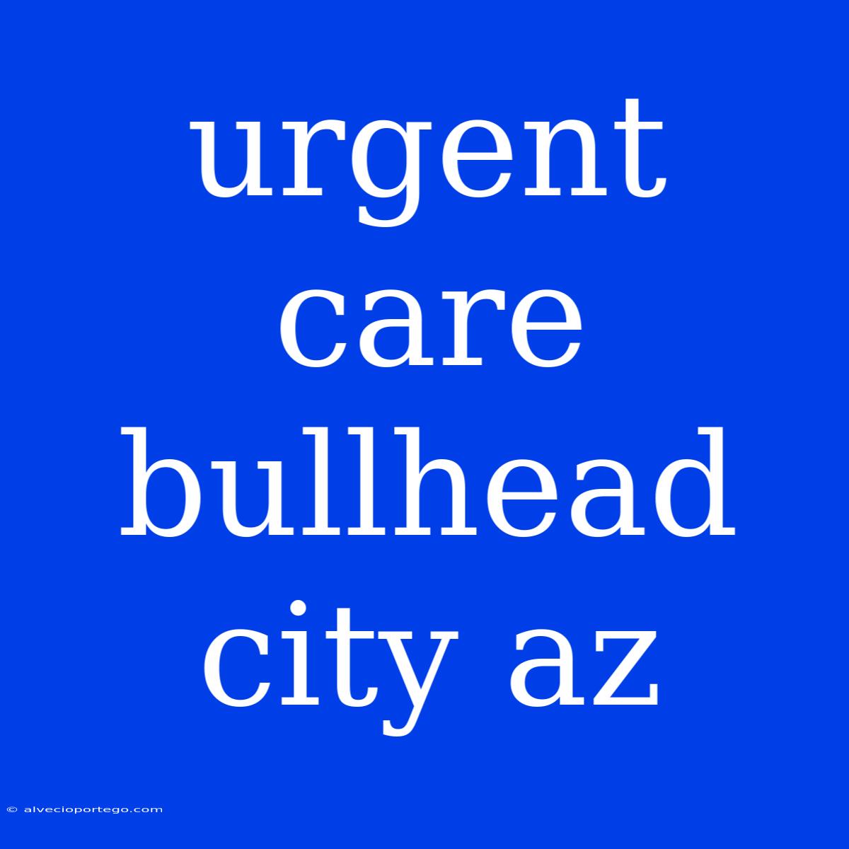 Urgent Care Bullhead City Az