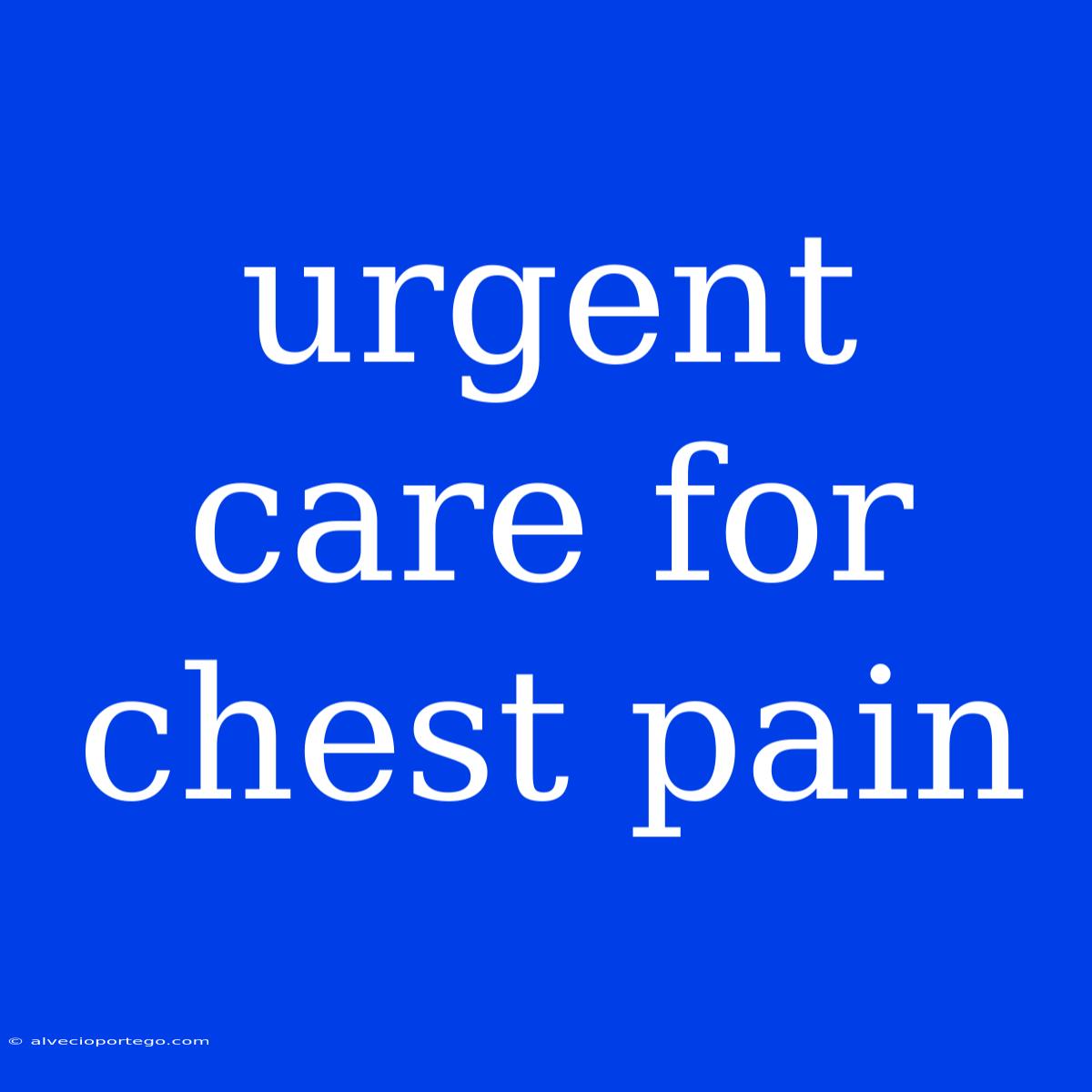 Urgent Care For Chest Pain