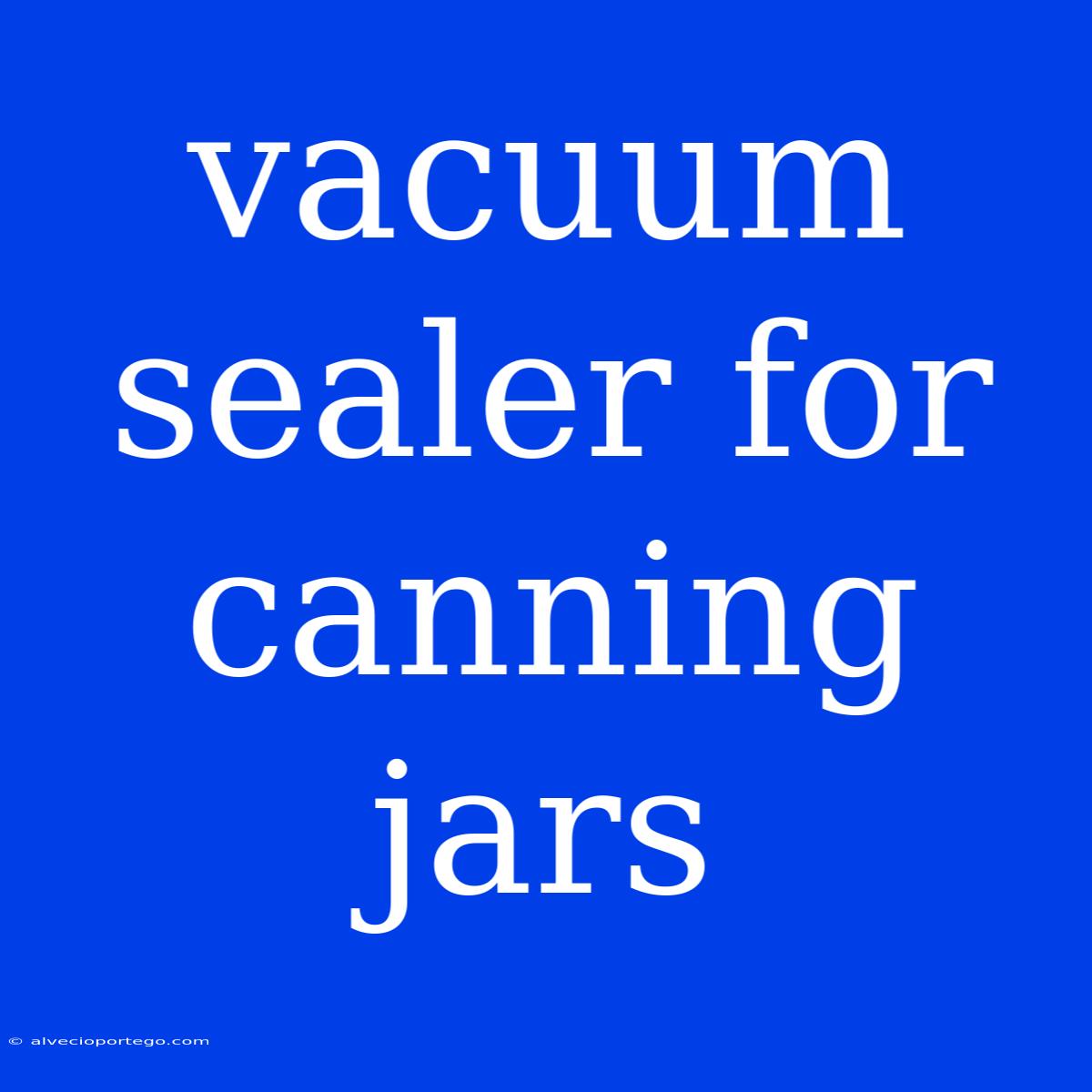 Vacuum Sealer For Canning Jars