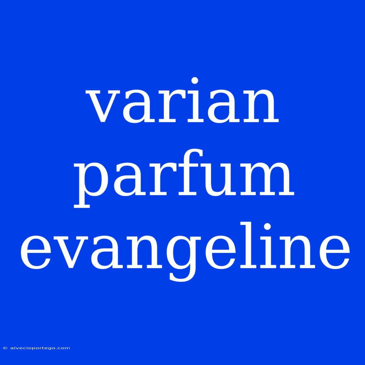 Varian Parfum Evangeline