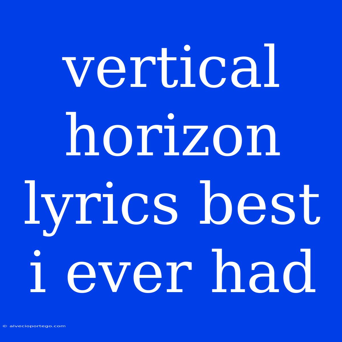 Vertical Horizon Lyrics Best I Ever Had