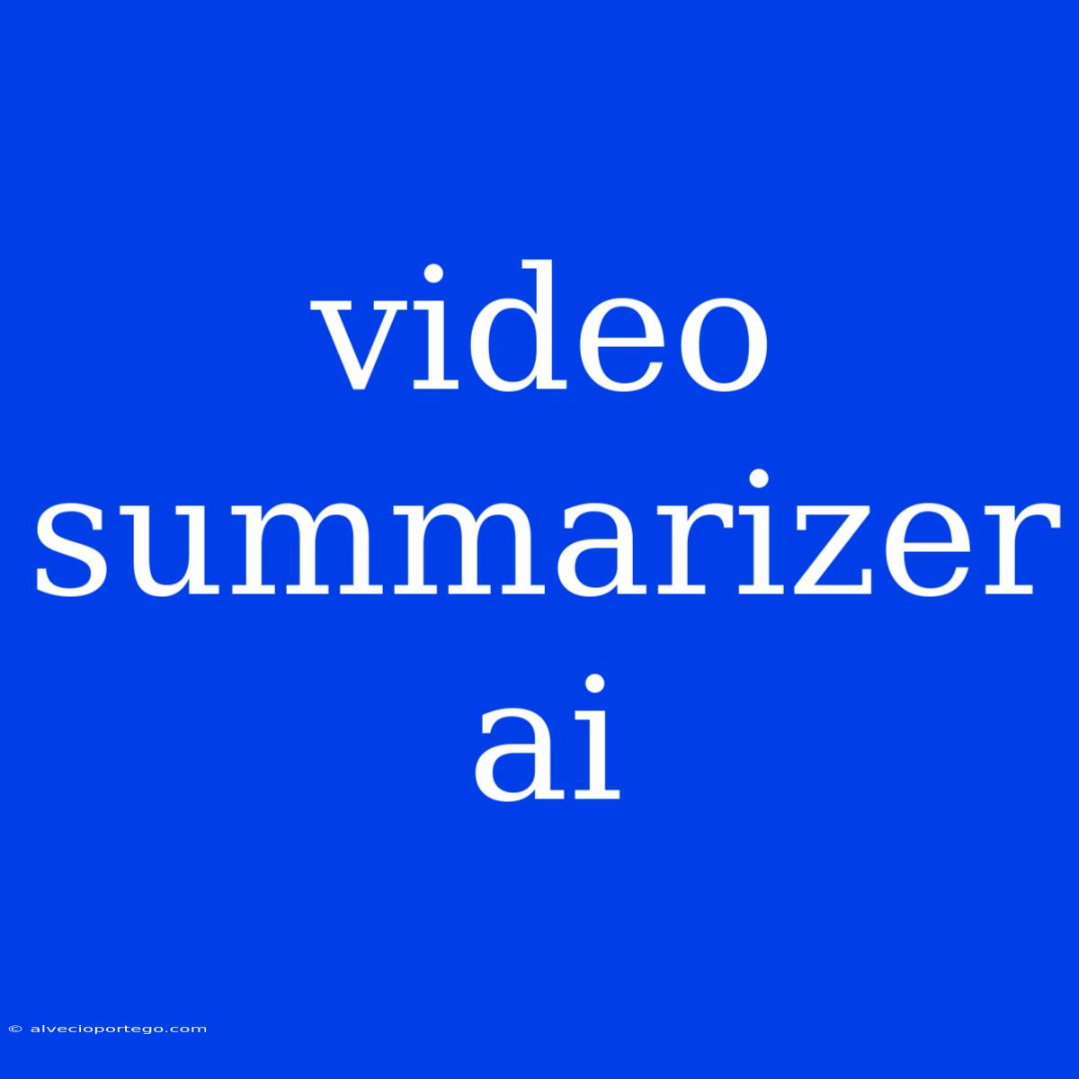 Video Summarizer Ai