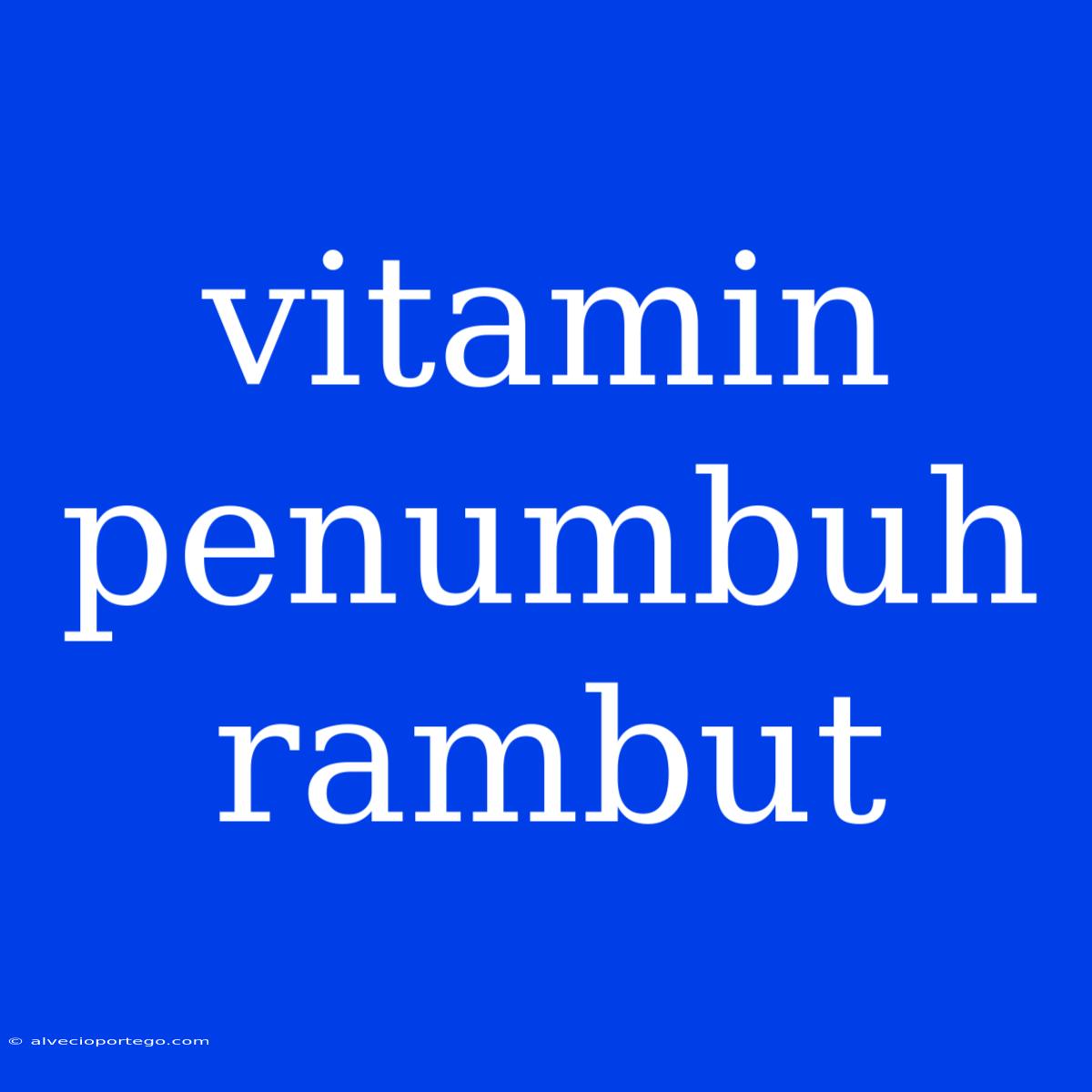 Vitamin Penumbuh Rambut