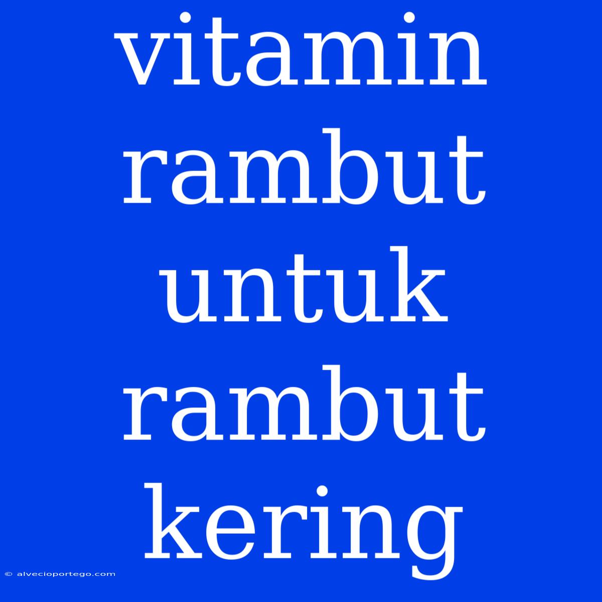 Vitamin Rambut Untuk Rambut Kering