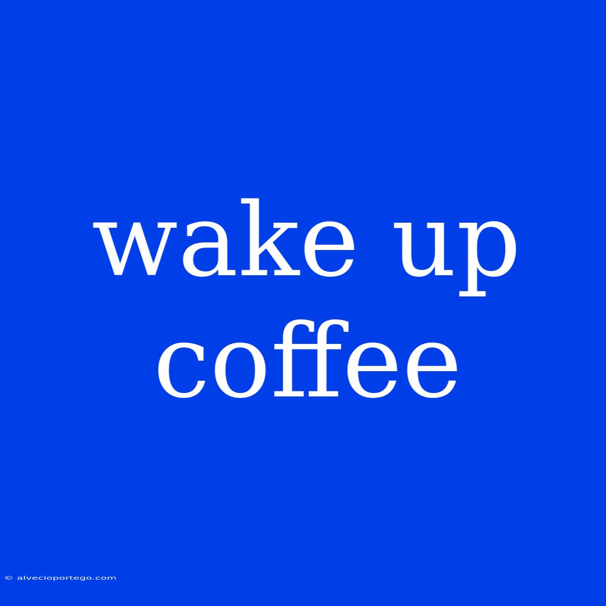 Wake Up Coffee