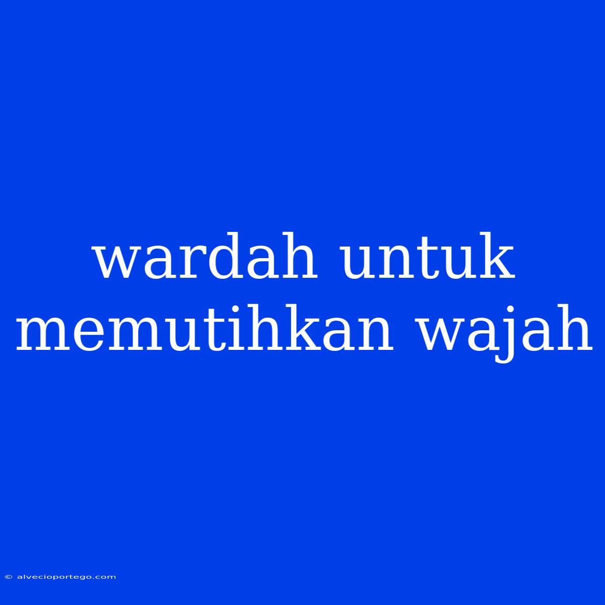 Wardah Untuk Memutihkan Wajah