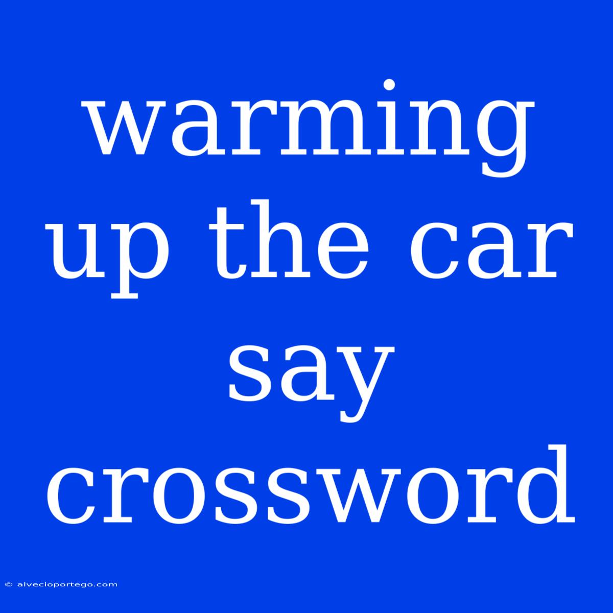 Warming Up The Car Say Crossword