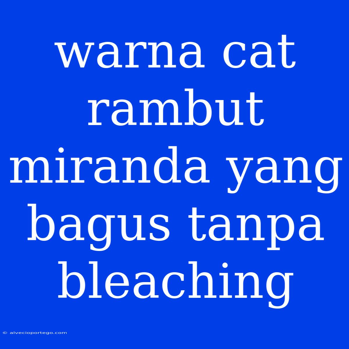 Warna Cat Rambut Miranda Yang Bagus Tanpa Bleaching