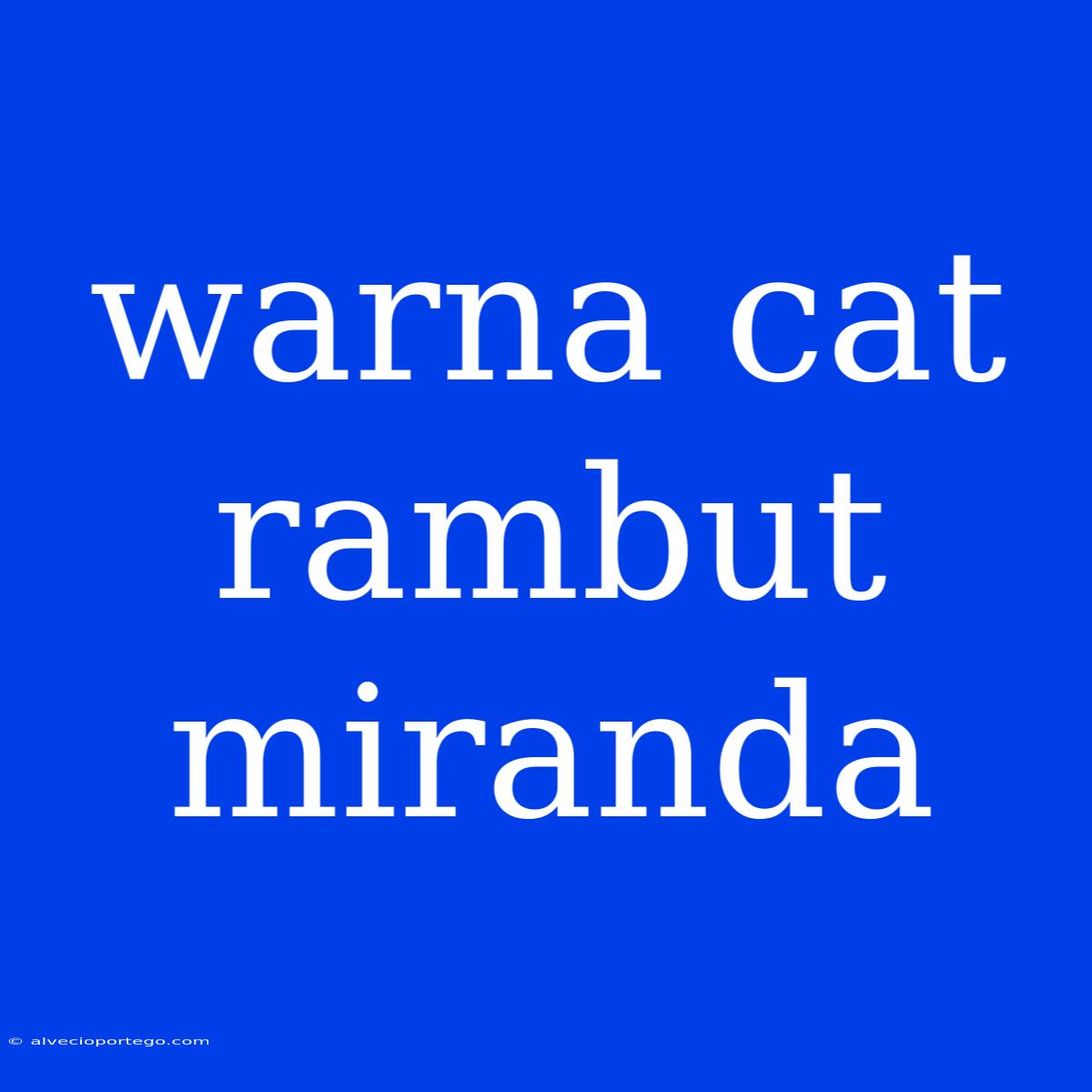 Warna Cat Rambut Miranda