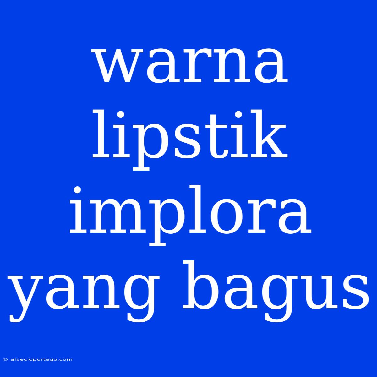 Warna Lipstik Implora Yang Bagus