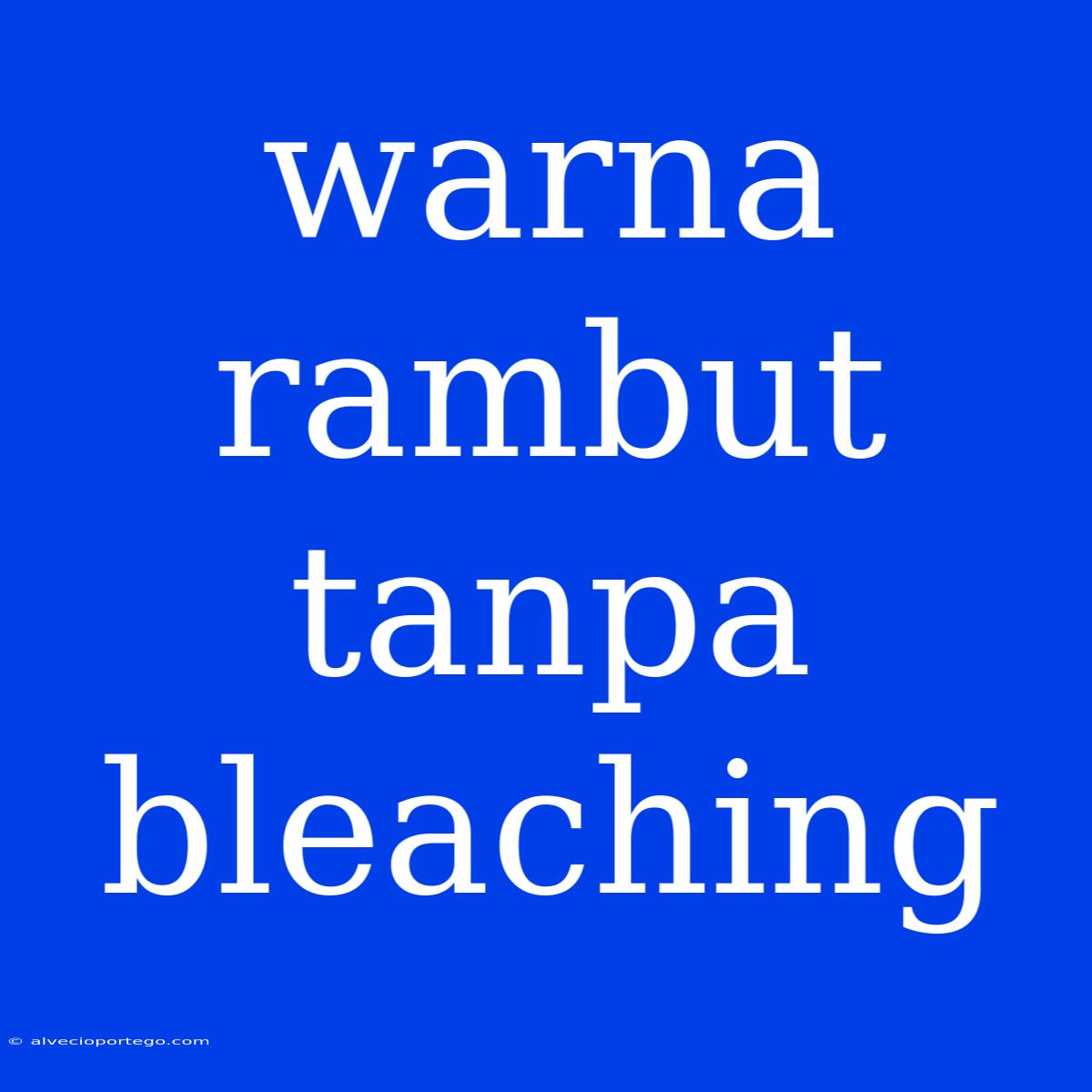 Warna Rambut Tanpa Bleaching