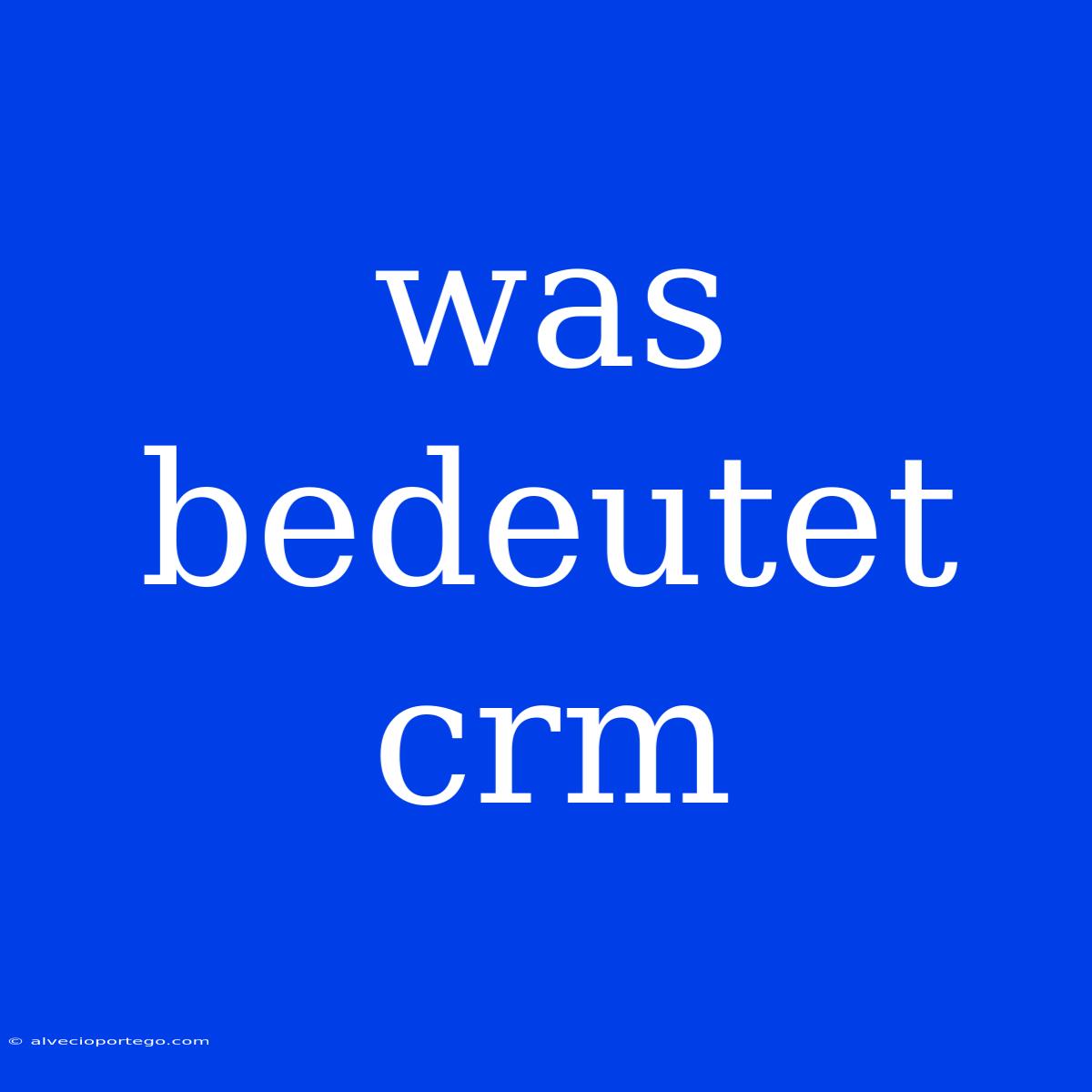 Was Bedeutet Crm