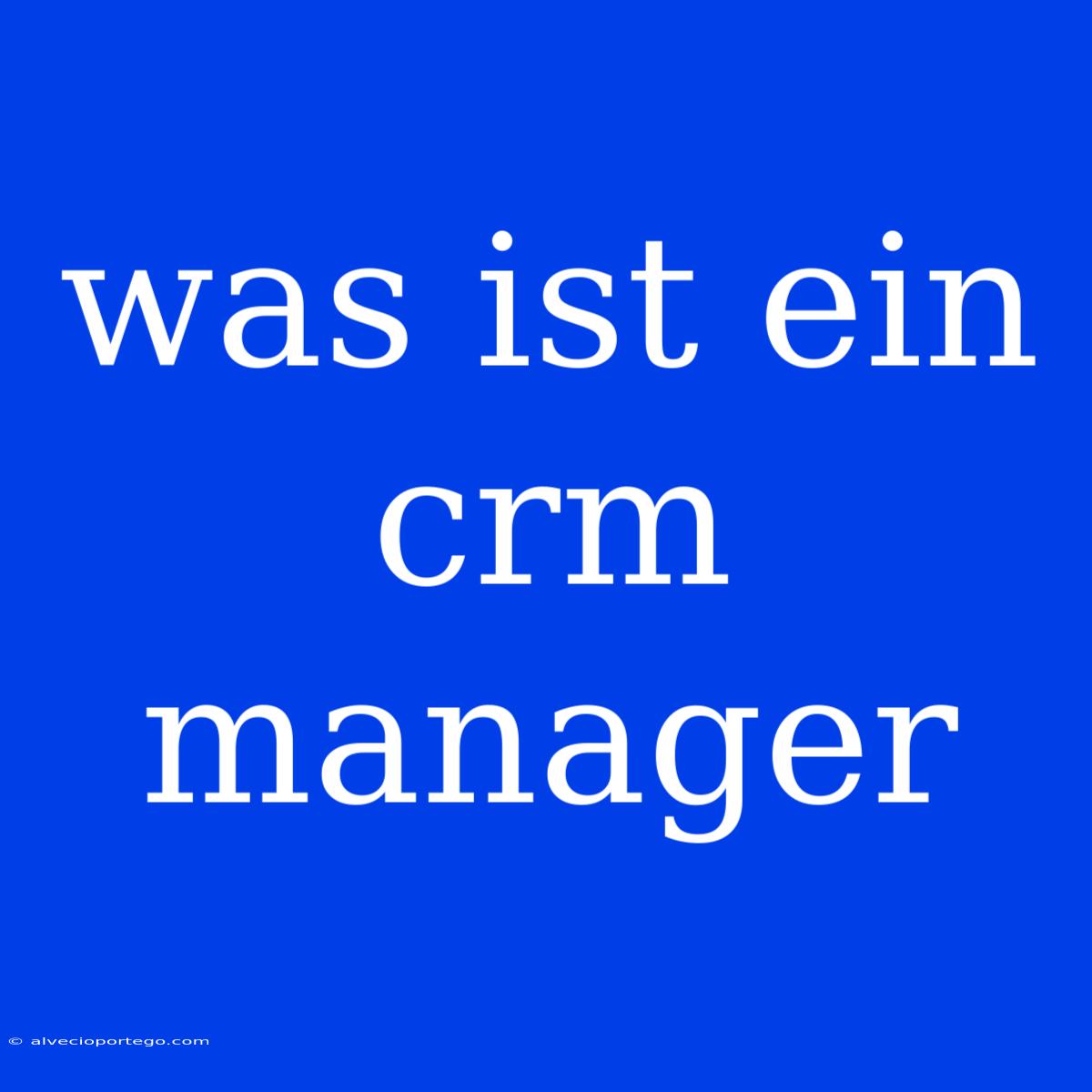 Was Ist Ein Crm Manager